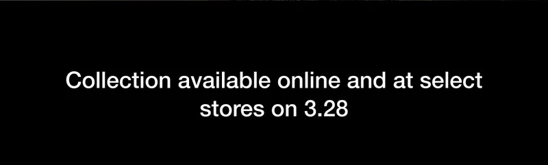 Collection available online and at select stores on 3.28