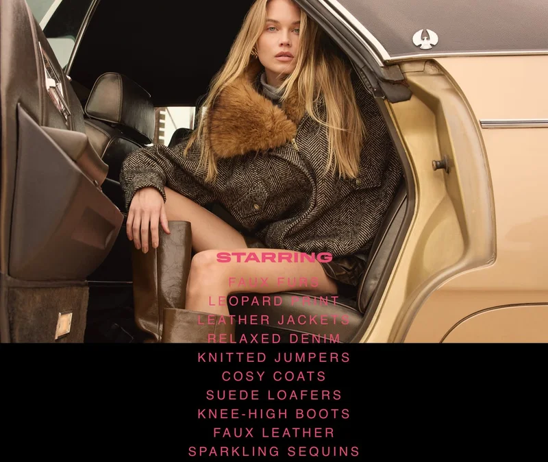 STARRING - FAUX FURS - LEOPARD PRINT - LEATHER JACKETS - RELAXED DENIM - KNITTED JUMPERS - COSY COATS SUEDE LOAFERS KNEE-HIGH BOOTS - FAUX LEATHER SPARKLING SEQUINS