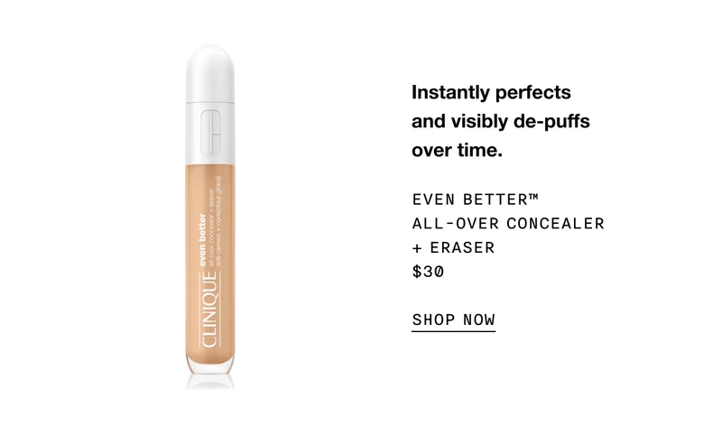 Instantly perfects and visibly de-puffs over time. Even Better™ All-Over Concealer + Eraser $30 SHOP NOW