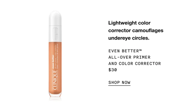 Lightweight color corrector camouflages undereye circles. Even Better™ All-Over Primer and Color Corrector $30 SHOP NOW