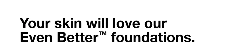 Your skin will love our Even Better™ foundations.
