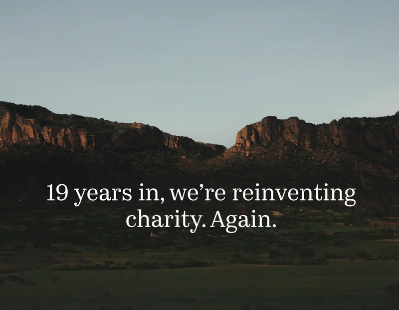 19 years in, we're reinventing charity. Again.