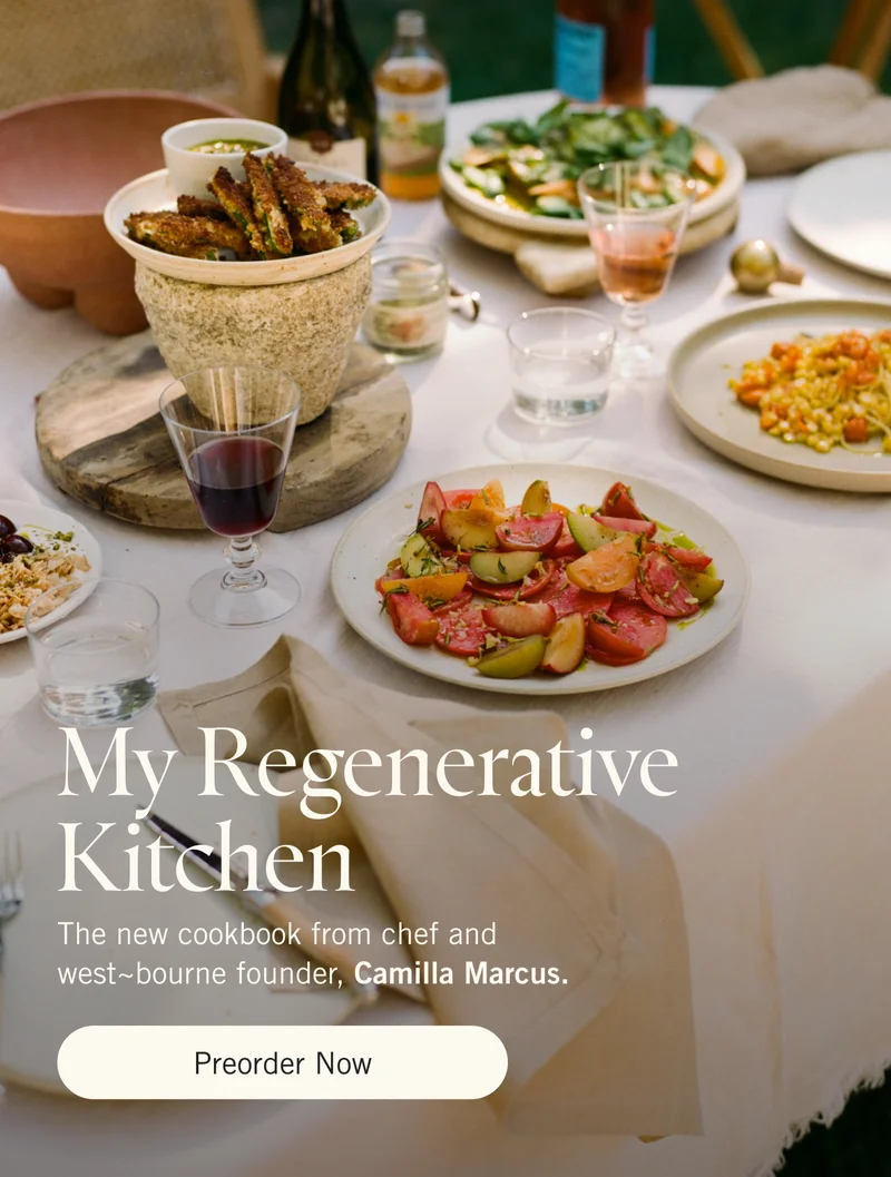 My Regenerative Kitchen. The new cookbook from the chef and founder of west~bourne, Camilla Marcus. Preorder Now.