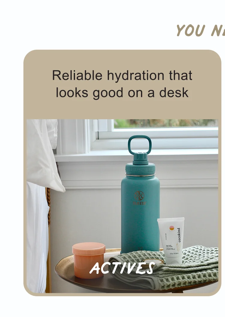 You Need… | Reliable hydration that looks good on a desk | Actives