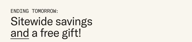 ENDING TOMORROW: Sitewide savings *and* a free gift!