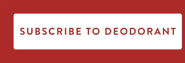 SUBSCRIBE TO DEODORANT
