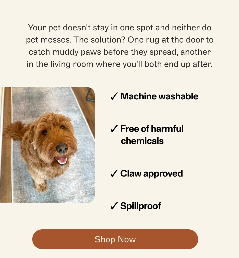 Your pet doesn't stay in one spot and neither do pet messes. The solution? One rug at the door to catch muddy paws before they spread, another in the living room where you'll both end up after. ✓ Machine washable ✓ Free of harmful chemicals ✓ Claw approved ✓ Spillproof Shop Now