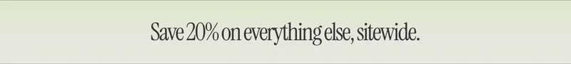 Save 20%* on everything else, sitewide.