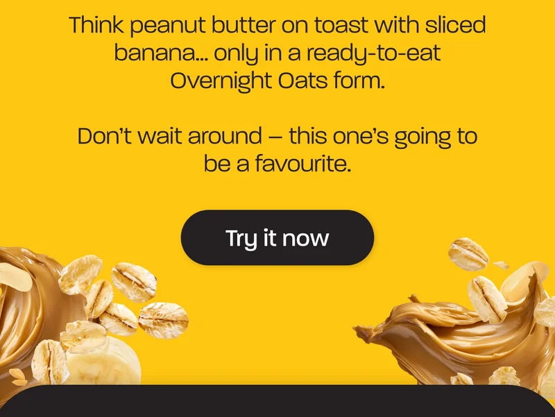 Think peanut butter on toast with sliced banana… only in a ready-to-eat Overnight Oats form.  Don’t wait around – this one’s going to be a favourite.