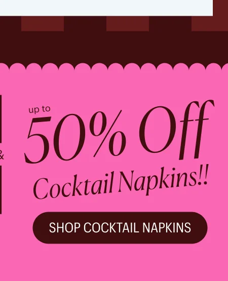 Up to 50% off cocktail napkins!!