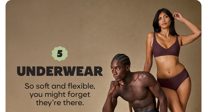 UNDERWEAR | So soft and flexible, you might forget they're there.