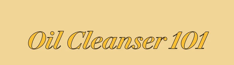 Oil Cleanser 101