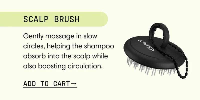 Scalp Brush  Gently massage in slow circles, helping the shampoo absorb into the scalp while also boosting circulation.  Add To Cart