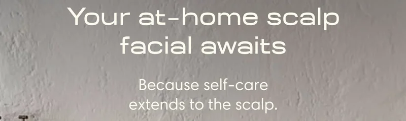 Your at  home scalp facial awaits - Because self-care extends to the scalp.