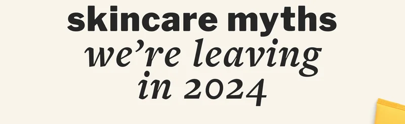 skincare myths  we’re leaving in 2024