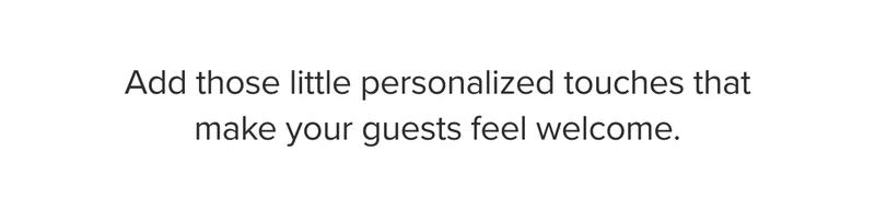 Add those little personalized touches that make your guests feel welcome.