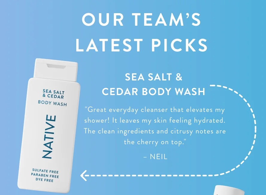 Team Picks Sea Salt & Cedar Body Wash ▪ “Great everyday cleanser that elevates my shower experience! It leaves my skin feeling hydrated and soft. The good ingredients and subtle citrusy notes are the cherry on top.” – Neil Team Picks Sea Salt & Cedar Body Wash ▪ “Great everyday cleanser that elevates my shower experience! It leaves my skin feeling hydrated and soft. The good ingredients and subtle citrusy notes are the cherry on top.” – Neil