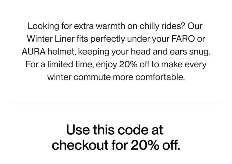 Winter commuting made comfortable—enjoy 20% off the Winter Liner for added warmth under your FARO or AURA helmet.