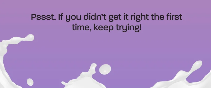 Pssst. If you didn’t get it right the first time, keep trying!