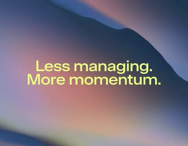 Abstract gradient background with the message “Less managing. More momentum.”