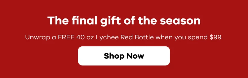 The final gift of the season. Unwrap a FREE 40 oz Lychee Red Bottle when you spend $99. | Shop Now