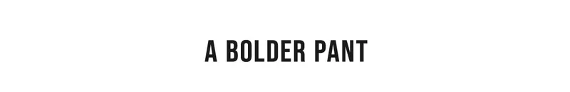 A Bolder Pant