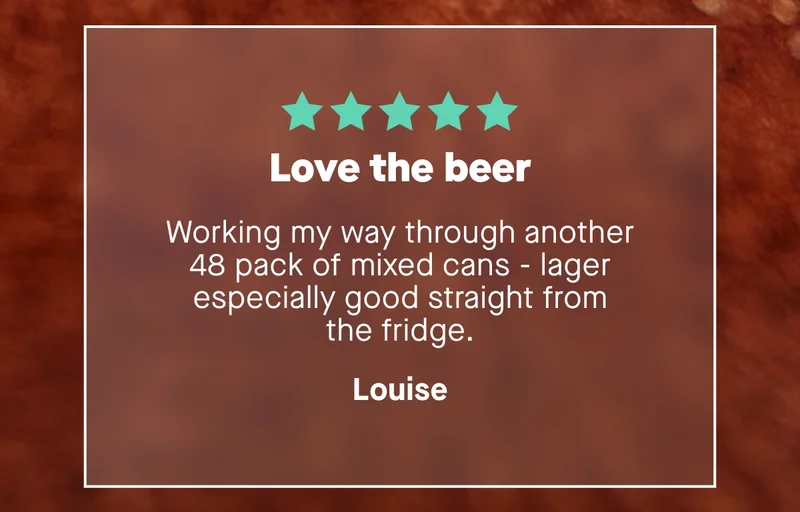 Love the beer  Working my way through another 48 pack of mixed cans - lager especially good straight from the fridge. – Louise