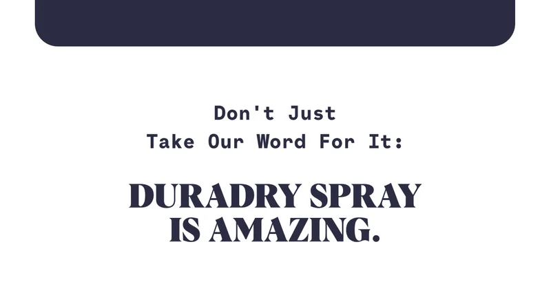 Don't Just Take Our Word For It: DURADRY SPRAY IS AMAZING.
