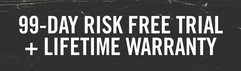 99-Day Risk Free Trial + Lifetime Warranty
