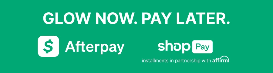 Glow now. Pay later. With After Pay amd Shop Pay