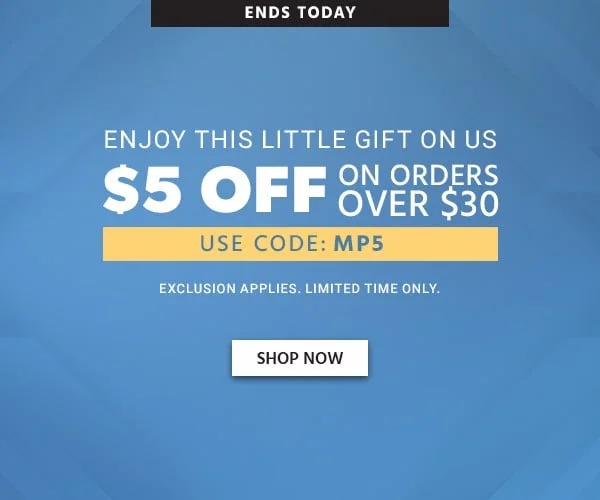 Enjoy This Little Gift On Us! $5 OFF On Orders Over $30 Use Promo Code: MP5. Limited Time Offer Exclusions Apply. Shop Now