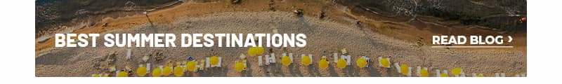 Best summer destinations. Read Blog >