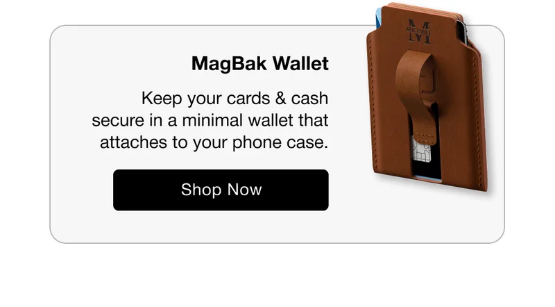 MagBak Wallet Keep your cards & cash secure in a minimal wallet that attaches to your phone case.