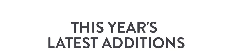 THIS YEAR'S LATEST ADDITIONS