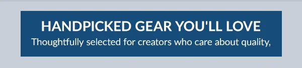 HANDPICKED GEAR YOU'LL LOVE