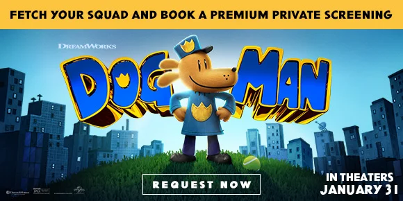 FETCH YOUR SQUAD AND BOOK A PREMIUM PRIVATE SCREENING | DOG MAN | REQUEST NOW > FETCH YOUR SQUAD AND BOOK A PREMIUM PRIVATE SCREENING | DOG MAN | REQUEST NOW >