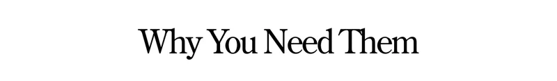WHY YOU NEED THEM