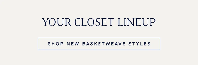 YOUR CLOSET LINEUP SHOP NEW BASKETWEAVE STYLES