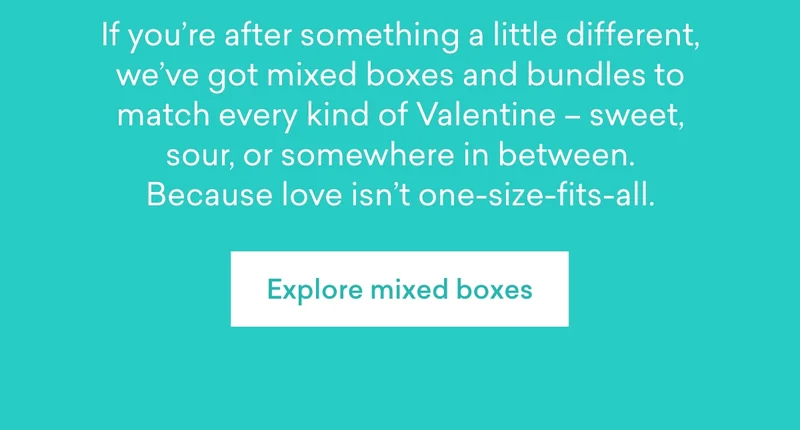 If you’re after something a little different, we’ve got mixed boxes and bundles to match every kind of Valentine – sweet, sour, or somewhere in between. Because love isn’t one-size-fits-all.