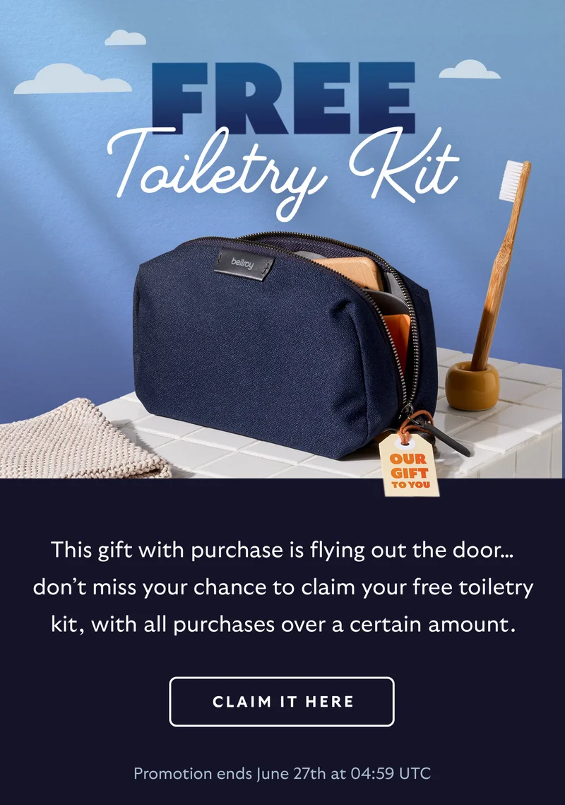 [Head] Free Toiletry Kit [Blurb] This gift with purchase is flying out the door… don’t miss your chance to claim your free toiletry kit, with all purchases over a certain amount.  [BUTTON] CLAIM IT HERE Promotion ends June 27th at 04:59 UTC