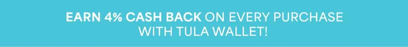 EARN 4% CASH BACK ON EVERY PURCHASE WITH TULA WALLET!