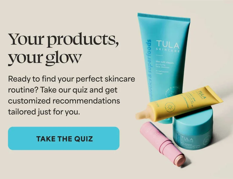 Your products, your glow  Ready to find your perfect skincare routine? Take our quiz and get  customized recommendations  tailored just for you. -- TAKE THE QUIZ