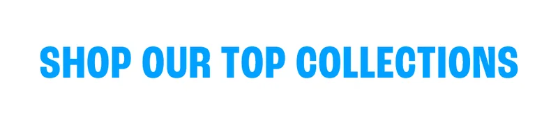 Shop Our Top Collections Shop Our Top Collections