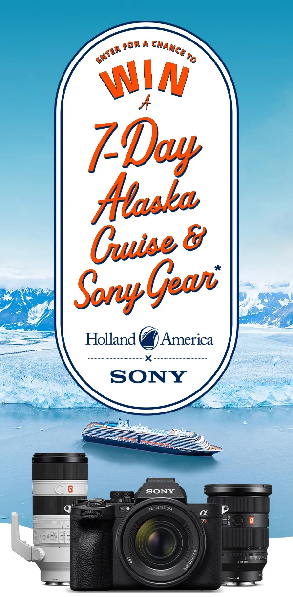 Enter for a chance to win a 7-day Alaska cruise and Sony gear* | Holland America x Sony