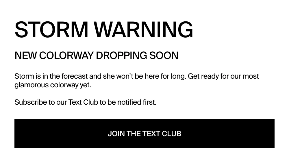 Storm Dropping Soon: Subscribe to our Text Club for first access
