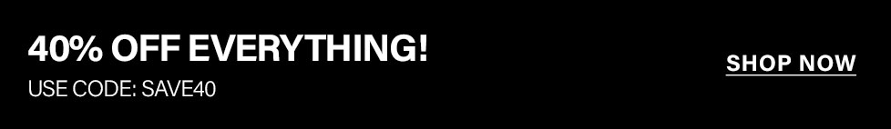 Black banner: 40% OFF EVERYTHING! Use code discount code. Shop now for incredible site-wide savings and discounts.