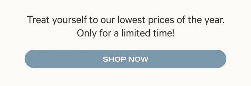 Treat Yourself to our lowest prices of the year. Only for a limited time - Shop Now