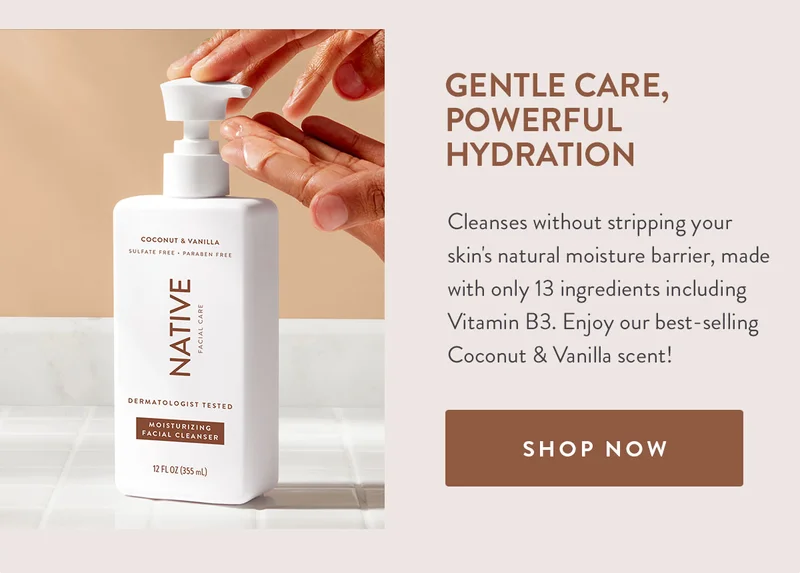 GENTLE CARE, POWERFUL HYDRATION | Cleanses without stripping your skin's natural moisture barrier, made with only 13 ingredients including Vitamin B3. Enjoy our best-selling Coconut & Vanilla scent! | SHOP NOW