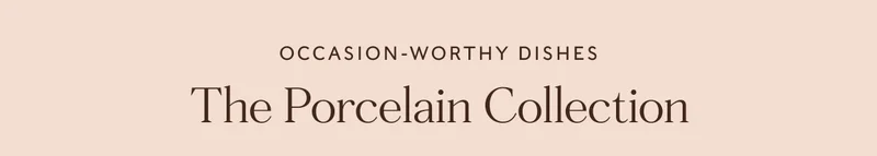 occasion-worthy dishes The Porcelain Collection