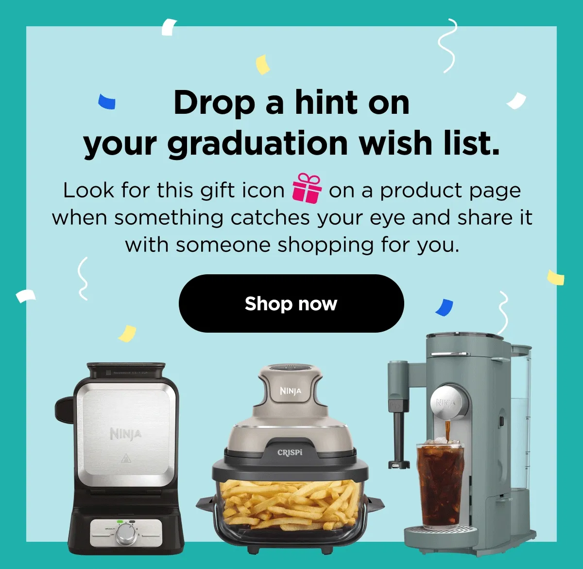 Drop a hint on your graduation wish list.--Look for this gift icon on your product page when something catches your eye and share it with someone shopping for you.